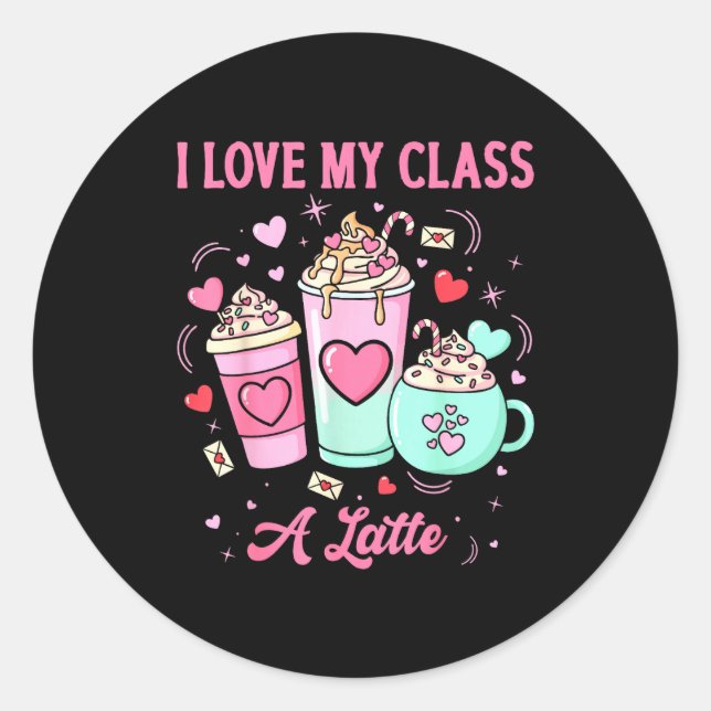 Teachers Valentine I Love My Cl A Latte Coffee Sch Classic Round Sticker (Front)