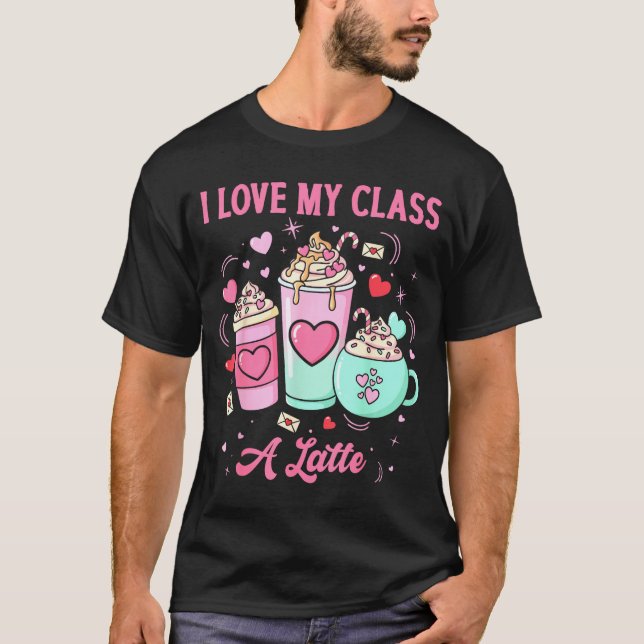 Teachers Valentine I Love My Cl A Latte Coffee Sch T-Shirt (Front)
