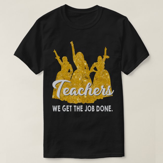Teachers We Get The Job Done Teacher Lover  T-Shirt (Design Front)