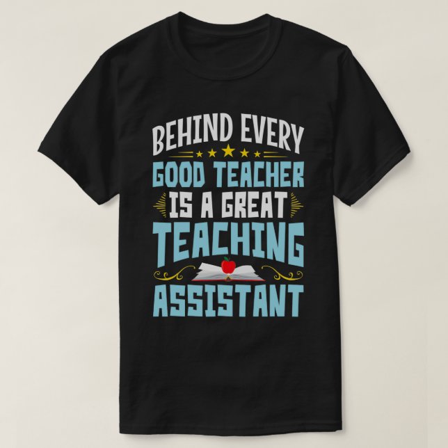 Teaching Assistant Behind Every Good Teacher Is A  T-Shirt (Design Front)