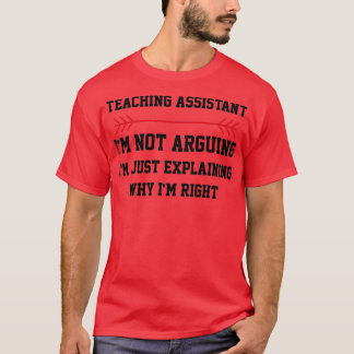 Teaching Assistant Im Not Arguing T-Shirt