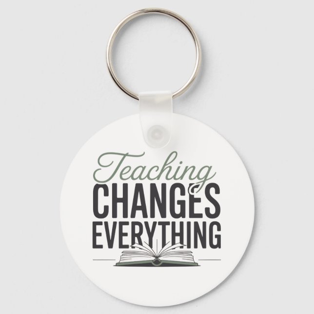 Teaching Changes Everything Inspirational Teacher  Key Ring (Front)