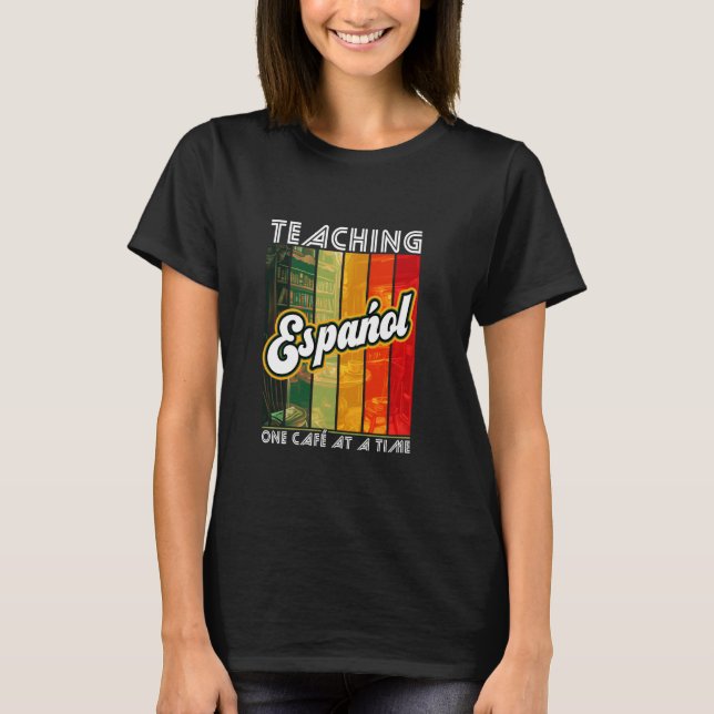 Teaching Español One Cafe At A Time Language Spani T-Shirt (Front)