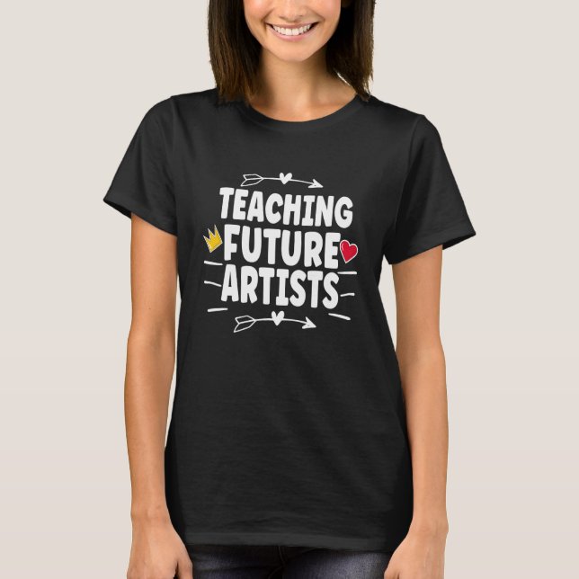Teaching Future Artists Back to School Teachers St T-Shirt (Front)