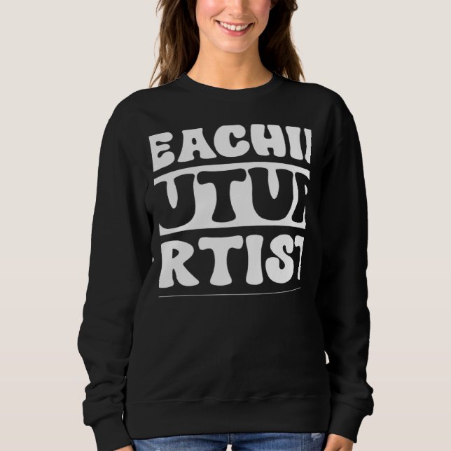 Teaching Future Artists Teacher Students School Sweatshirt (Front)