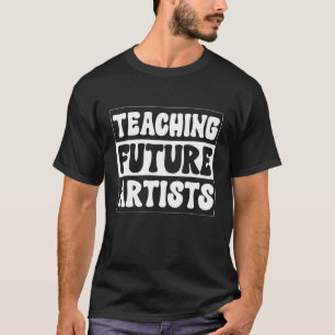 Teaching Future Artists Teacher Students School T-Shirt