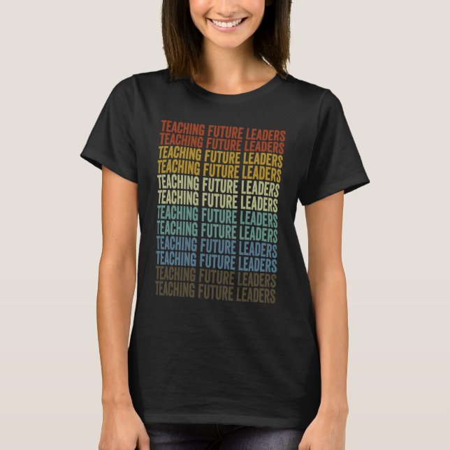 Teaching Future Leaders Teacher Job Teaching T-Shirt (Front)