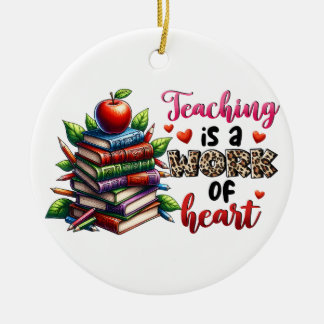 Teaching Is A Work Of Heart Ceramic Ornament