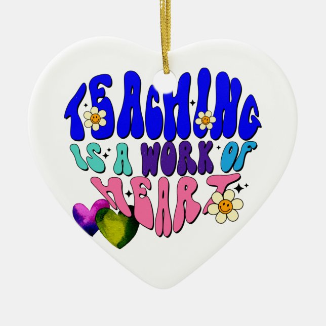 Teaching Is A Work Of Heart - Great For Teachers Ceramic Ornament (Front)