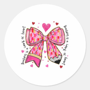 Teaching Is A Work Of Heart Pencil Bow Teacher Val Classic Round Sticker
