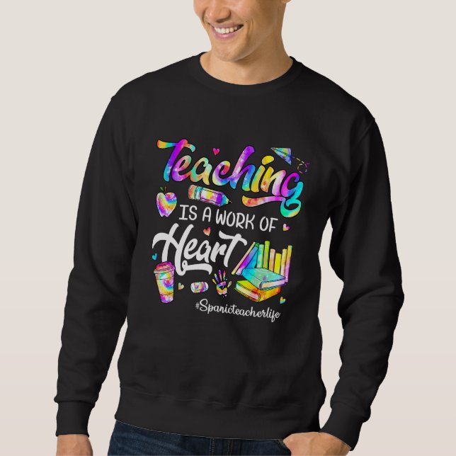 Teaching Is A Work Of Heart Tie Dye Spanic Teacher Sweatshirt (Front)