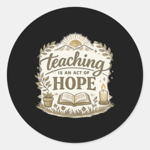 Teaching Is An Act Of Hope Teacher Gift Classic Round Sticker