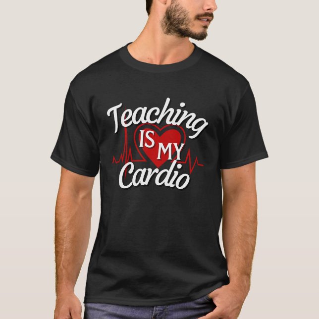 Teaching Is my Cardio T-Shirt (Front)