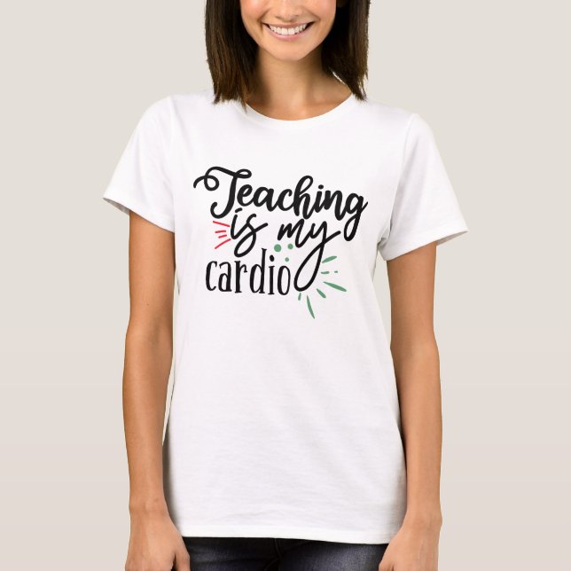 Teaching Is My Cardio  T-Shirt (Front)