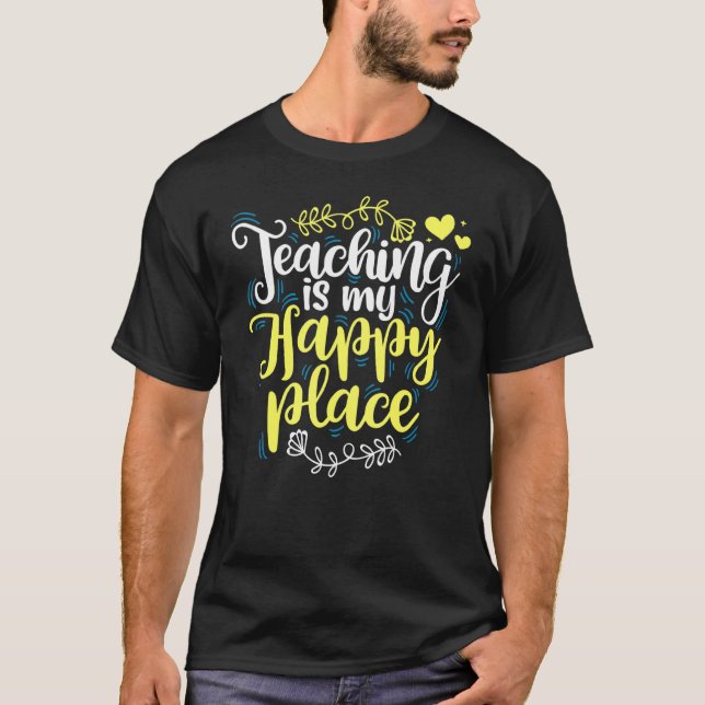 Teaching Is My Happy Place Teacher Back To School T-Shirt (Front)