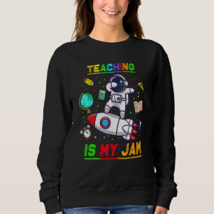 Teaching Is My Jam Astronaut Back To School Explo Sweatshirt