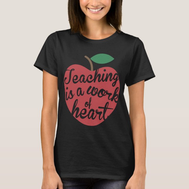 Teaching is Work of Heart Graphic Teachers are her T-Shirt (Front)
