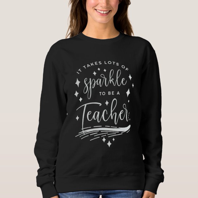 Teaching It Takes A Lot Of Sparkle To Be A Teacher Sweatshirt (Front)