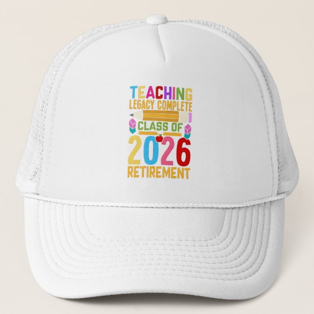 Teaching Legacy Complete Class of 2026 Retirement  Trucker Hat (Front)