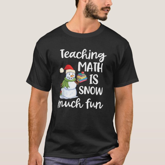 Teaching Math Is Snow Much Fun Christmas Snowman G T-Shirt (Front)