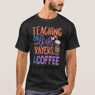 Teaching On Love Prayers Coffee 1st Grade Teache T-Shirt