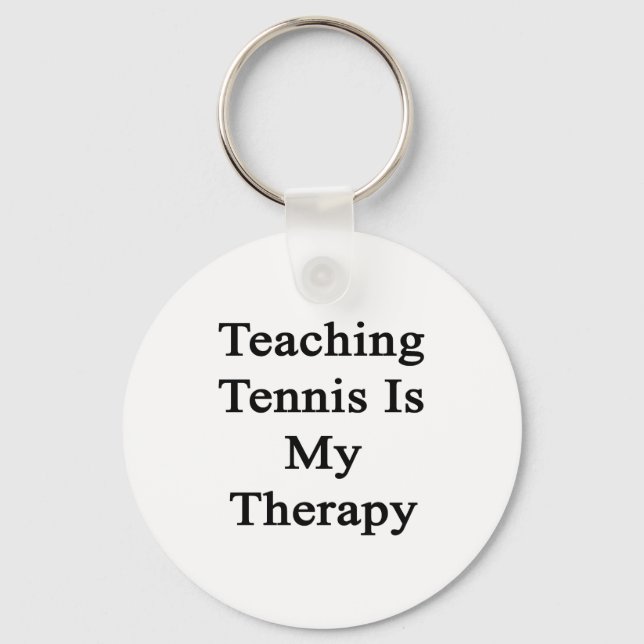 Teaching Tennis Is My Therapy Key Ring (Front)
