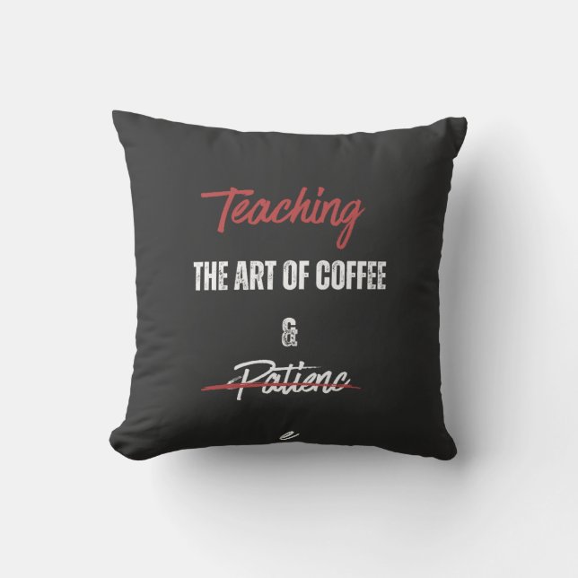 Teaching the Art of Coffee & Patience Cushion (Front)