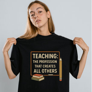 "Teaching: The Profession That Creates All Others" T-Shirt