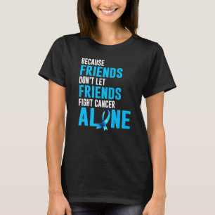 Teal Ribbon Because Friends Don't Let Friends Figh T-Shirt