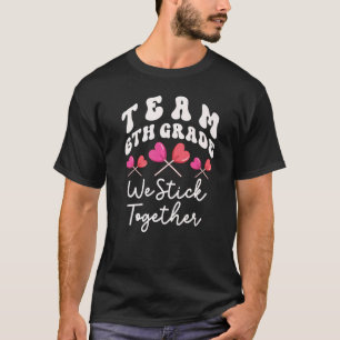 Team 6th Grade We Stick Together Sixth Teacher Hea T-Shirt
