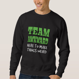 Team Awkward Here To Make Things Weird - Green and Sweatshirt