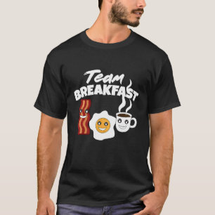 Team Breakfast Coffee Eggs Bacon Morning Meal T-Shirt