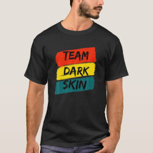 Team Dark Skin Funny Melanin Saying For Men Women T-Shirt