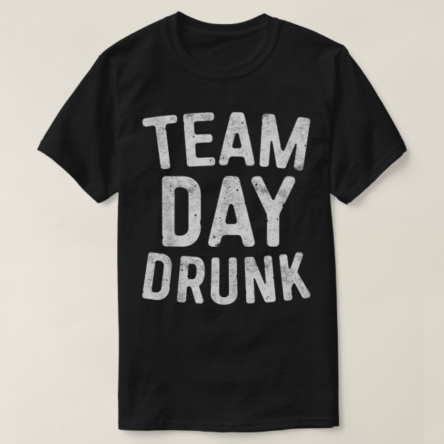 Team Day Drunk  Drinking   2  T-Shirt (Design Front)