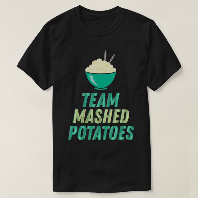 Team Mashed Potatoes Funny Thanksgiving Dinner  T-Shirt (Design Front)