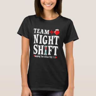 Team Night Shift Keeping Em Alive Till Funny Nurse T-Shirt