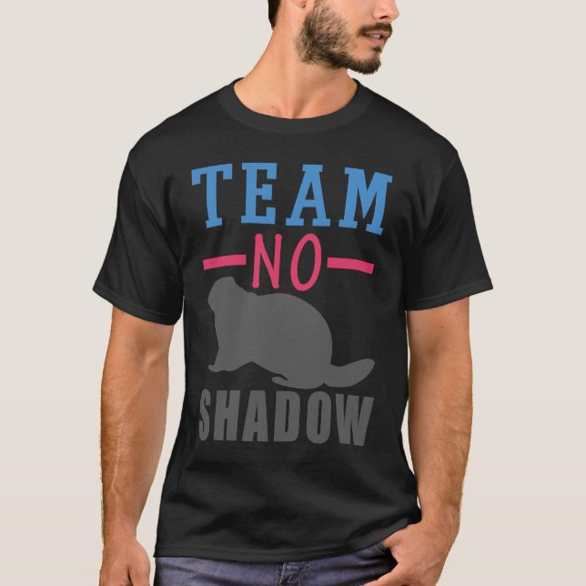 Team No Shadow  Funny Groundhog Day Spring Winter T-Shirt (Front)