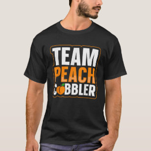 Team Peach Cobbler Quote for a Peach Cobbler lover T-Shirt