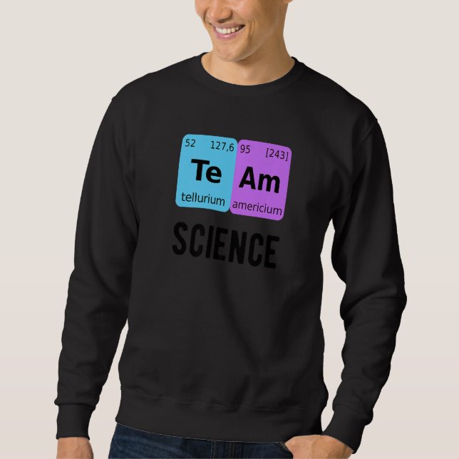 Team Science Student Periodic Table Love Chemist T Sweatshirt (Front)