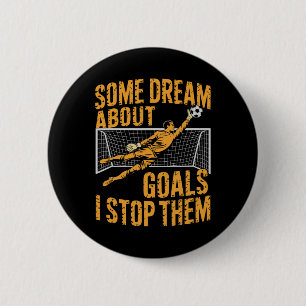 Team Soccer Player, Some Dream About Goals I Stop 6 Cm Round Badge