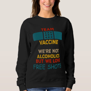 Team Vaccine - Were Not Alcoholics But We Love Fre Sweatshirt
