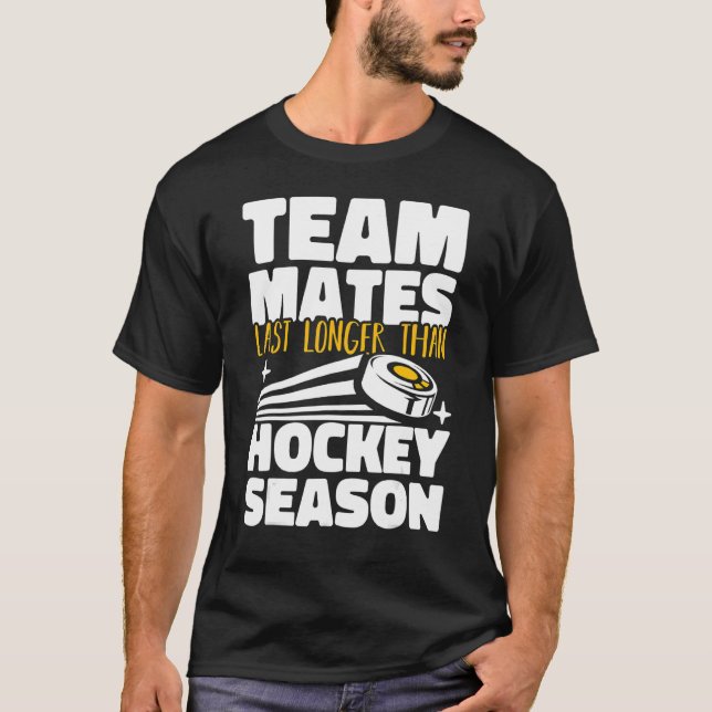 Teammates Last Longer Than Hockey Season Field Hoc T-Shirt (Front)