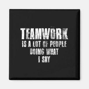 Teamwork Is A Lot Of People Doing What I Say Motiv Magnet