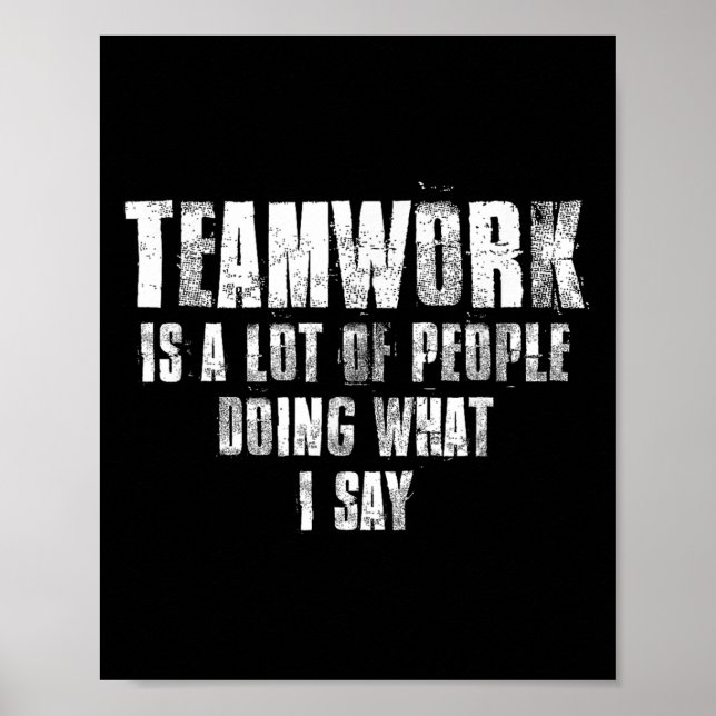 Teamwork Is A Lot Of People Doing What I Say Motiv Poster (Front)