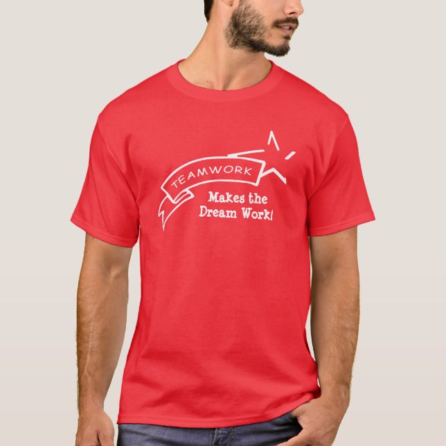 Teamwork, Makes the Dream Work! T-Shirt (Front)