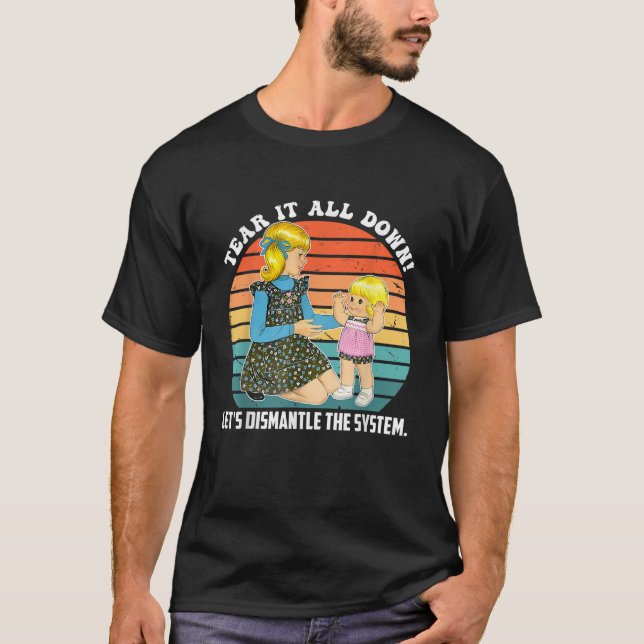 Tear It All Down Let s Dismantle The System Design T-Shirt (Front)