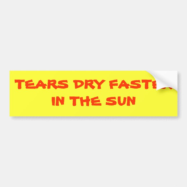 Tears Dry Faster In the Sun Bumper Sticker (Front)