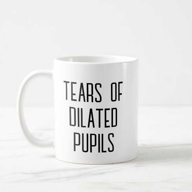 Tears of Dilated Pupils - Funny Optometrist Coffee Mug (Left)
