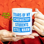 Tears of my chemistry students Custom Teacher gift Coffee Mug<br><div class="desc">Tears of my chemistry students Custom Teacher gift Coffee Mug
Custom / Personalised / customised funny Teacher gift Coffee Mug
Just type in Teacher Speciality</div>