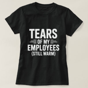 Tears of My Employees Funny Bosses Day T-Shirt